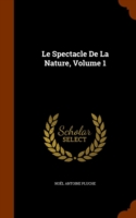 Le Spectacle de La Nature, Volume 1