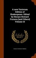 New Variorum Edition of Shakespeare. Edited by Horace Howard Furness [And Others] Volume 15