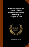 Natural Religion; The Gifford Lectures Delivered Before the University of Glasgow in 1888