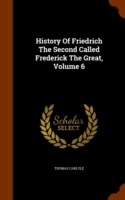 History of Friedrich the Second Called Frederick the Great, Volume 6