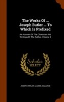 Works of ... Joseph Butler ... to Which Is Prefixed