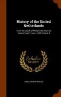 History of the United Netherlands: From the Death of William the Silent to Twelve Years' Truce--1609 Volume 4