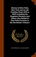 History of New Paltz, New York and Its Old Families (from 1678 to 1820) Including the Huguenot Pioneers and Others Who Settled in New Paltz Previous to the Revolution Volume 1