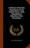 History of the War Department of the United States. with Biographical Sketches of the Secretaries