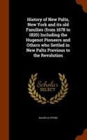 History of New Paltz, New York and Its Old Families (from 1678 to 1820) Including the Hugenot Pioneers and Others Who Settled in New Paltz Previous to the Revolution