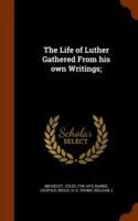 Life of Luther Gathered from His Own Writings;