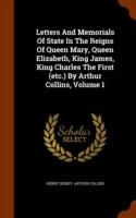 Letters and Memorials of State in the Reigns of Queen Mary, Queen Elizabeth, King James, King Charles the First (Etc.) by Arthur Collins, Volume 1