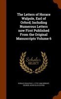 Letters of Horace Walpole, Earl of Orford; Including Numerous Letters Now First Published from the Original Manuscripts Volume 6