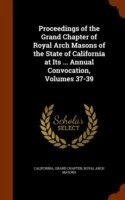 Proceedings of the Grand Chapter of Royal Arch Masons of the State of California at Its ... Annual Convocation, Volumes 37-39