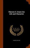 Ulysses S. Grant; His Life and Character