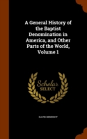 General History of the Baptist Denomination in America, and Other Parts of the World, Volume 1