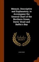 Memoir, Descriptive and Explanatory, to Accompany the General Chart of the Northern Ocean, Davis' Strait and Baffin's Bay