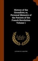 History of the Girondists; Or, Personal Memoirs of the Patriots of the French Revolution Volume 1