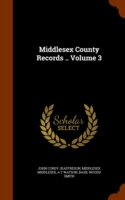 Middlesex County Records .. Volume 3