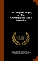 Complete Angler, or, The Contemplative Man's Recreation