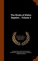 Works of Walter Bagehot .. Volume 4