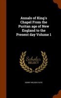 Annals of King's Chapel from the Puritan Age of New England to the Present Day Volume 1