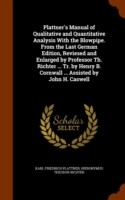 Plattner's Manual of Qualitative and Quantitative Analysis with the Blowpipe. from the Last German Edition, Reviesed and Enlarged by Professor Th. Richter ... Tr. by Henry B. Cornwall ... Assisted by John H. Caswell