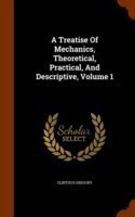 Treatise of Mechanics, Theoretical, Practical, and Descriptive, Volume 1