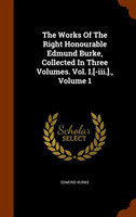 Works Of The Right Honourable Edmund Burke, Collected In Three Volumes. Vol. I.[-iii.]., Volume 1