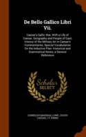 De Bello Gallico Libri Vii. Caesar's Gallic War, With a Life of Caesar, Geography and People of Gaul, History of the Military Art in Caesar's Commentaries; Special Vocabularies On the Inductive Plan: Historical and Grammatical Notes, a General Reference
