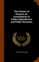 Science of Finance; An Investigation of Public Expenditures and Public Revenues