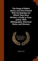 Songs of Robert Burns, Now First Printed with the Melodies for Which They Were Written; A Study in Tone-Poetry, with Bibliography, Historical Notes, and Glossary