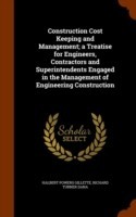 Construction Cost Keeping and Management; A Treatise for Engineers, Contractors and Superintendents Engaged in the Management of Engineering Construction