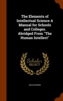Elements of Intellectual Science a Manual for Schools and Colleges. Abridged from the Human Intellect