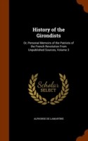 History of the Girondists: Or, Personal Memoirs of the Patriots of the French Revolution From Unpublished Sources, Volume 3