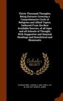 Thirty Thousand Thoughts, Being Extracts Covering a Comprehensive Circle of Religious and Allied Topics, Gathered from the Best Available Sources, of All Ages and All Schools of Thought; With Suggestive and Seminal Headings and Homiletical and Illuminativ