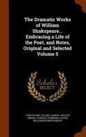 Dramatic Works of William Shakspeare... Embracing a Life of the Poet, and Notes, Original and Selected Volume 5