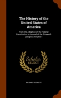 The History of the United States of America: From the Adoption of the Federal Constitution to the end of the Sixteenth Congress Volume 1
