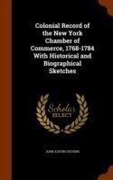 Colonial Record of the New York Chamber of Commerce, 1768-1784 with Historical and Biographical Sketches