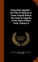 Transcript Appeals ... the File of Opinion in Cases Argued Before the Court of Appeals of the State of New York, Volume 4
