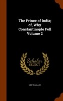 Prince of India; Of, Why Constantinople Fell Volume 2