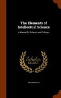 The Elements of Intellectual Science: A Manual for Schools and Colleges