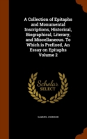 Collection of Epitaphs and Monumental Inscriptions, Historical, Biographical, Literary, and Miscellaneous. to Which Is Prefixed, an Essay on Epitaphs Volume 2