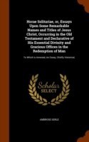 Horae Solitariae, Or, Essays Upon Some Remarkable Names and Titles of Jesus Christ, Occurring in the Old Testament and Declarative of His Essential Divinity and Gracious Offices in the Redemption of Man