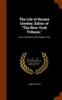 Life of Horace Greeley, Editor of the New-York Tribune,