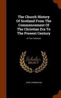 Church History of Scotland from the Commencement of the Christian Era to the Present Century