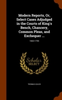 Modern Reports, Or, Select Cases Adjudged in the Courts of King's Bench, Chancery, Common Pleas, and Exchequer ...