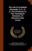 Life of Archibald Alexander, D. D., LL. D., First Professor in the Theological Seminary, at Princeton, New Jersey