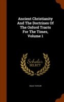 Ancient Christianity and the Doctrines of the Oxford Tracts for the Times, Volume 1