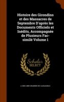 Histoire Des Girondins Et Des Massacres de Septembre D'Apres Les Documents Officiels Et Inedits, Accompagnee de Plusieurs Fac-Simile Volume 1