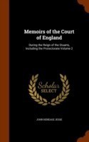 Memoirs of the Court of England During the Reign of the Stuarts, Including the Protectorate, Volume 2