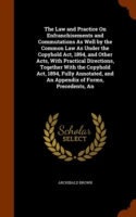 Law and Practice on Enfranchisements and Commutations as Well by the Common Law as Under the Copyhold ACT, 1894, and Other Acts, with Practical Directions, Together with the Copyhold ACT, 1894, Fully Annotated, and an Appendix of Forms, Precedents, an