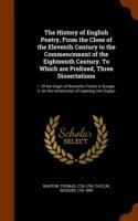 History of English Poetry, from the Close of the Eleventh Century to the Commencement of the Eighteenth Century. to Which Are Prefixed, Three Dissertations