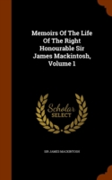 Memoirs of the Life of the Right Honourable Sir James Mackintosh, Volume 1