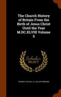 Church History of Britain from the Birth of Jesus Christ Until the Year M.DC.XLVIII Volume 5